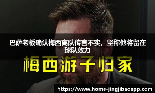 巴萨老板确认梅西离队传言不实，坚称他将留在球队效力